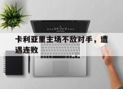 爱游戏官方入口-卡利亚里主场不敌对手，遭遇连败