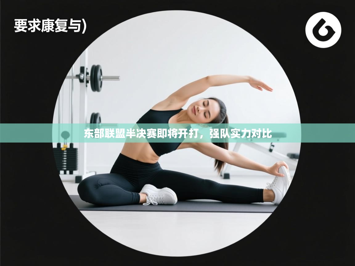 东部联盟半决赛即将开打,强队实力对比 第1张