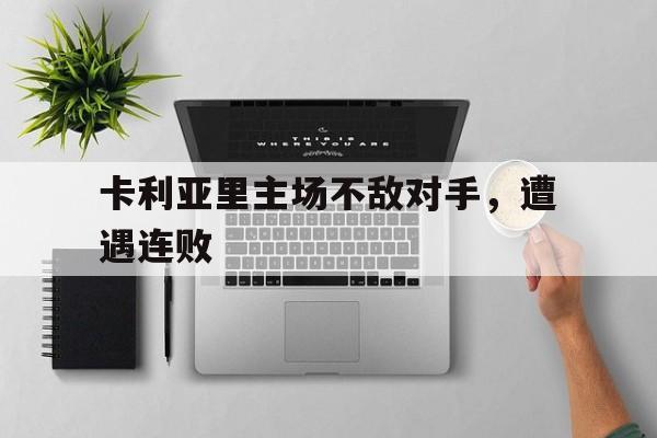 卡利亚里主场不敌对手，遭遇连败